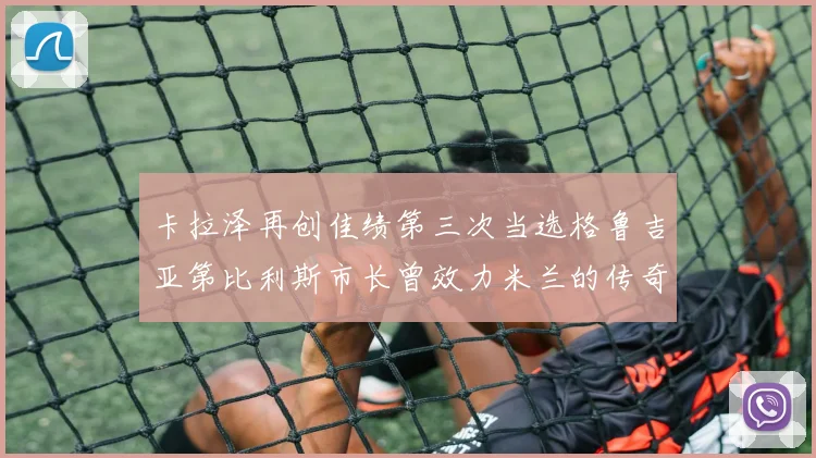 卡拉泽再创佳绩第三次当选格鲁吉亚第比利斯市长曾效力米兰的传奇人物
