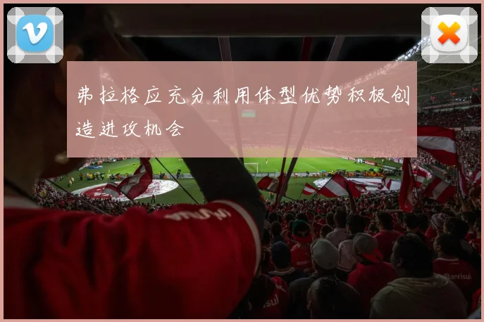 弗拉格应充分利用体型优势积极创造进攻机会