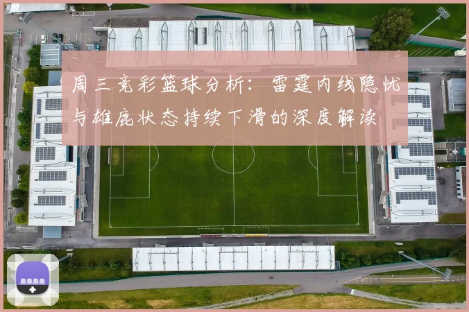 周三竞彩篮球分析：雷霆内线隐忧与雄鹿状态持续下滑的深度解读