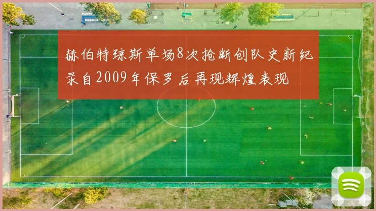 赫伯特琼斯单场8次抢断创队史新纪录自2009年保罗后再现辉煌表现
