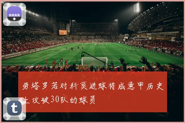 劳塔罗若对科莫进球将成意甲历史上攻破30队的球员